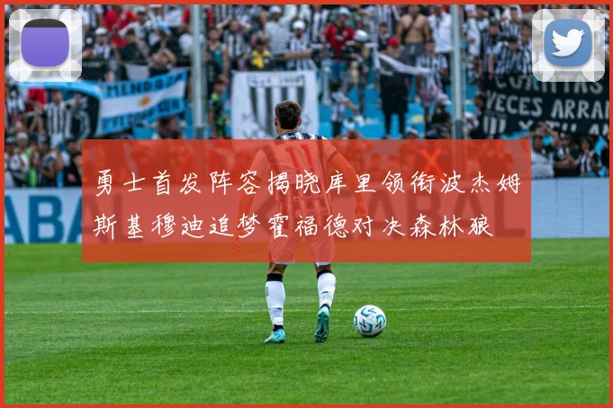 勇士首发阵容揭晓库里领衔波杰姆斯基穆迪追梦霍福德对决森林狼