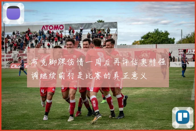 布克脚踝伤情一周后再评估奥特强调继续前行是比赛的真正意义